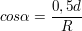 $ cos\alpha=\frac{0,5d}{R} $