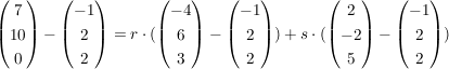 $ \vektor{7\\10\\0}-\vektor{-1\\2\\2}=r\cdot{}(\vektor{-4\\6\\3}-\vektor{-1\\2\\2}) + s\cdot{}(\vektor{2\\-2\\5}-\vektor{-1\\2\\2}) $