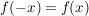 $ f(-x)=f(x) $