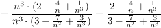 $ =\bruch{n^3\cdot{}(2-\bruch{4} {n}+\bruch{1} {n^3})} {n^3\cdot{}(3-\bruch{7} {n^2}+\bruch{3} {n^3})}=\bruch{2-\bruch{4} {n}+\bruch{1} {n^3}} {3-\bruch{7} {n^2}+\bruch{3} {n^3}} $