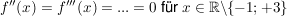 $ f''(x)=f'''(x)=...= 0 \ \mbox{für} \ x\in\IR\backslash \{-1;+3\} $