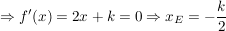 $ \Rightarrow f'(x)= 2x+k = 0  \Rightarrow x_E= -\bruch{k}{2} $