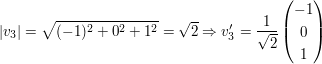 $ |v_3|=\sqrt{(-1)^2+0^2+1^2}=\sqrt{2} \Rightarrow v_3'=\frac{1}{\sqrt{2}}\pmat{-1\\0\\1} $