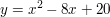 $ y=x^2-8x+20 $ $ y=x^2-8x+20 $