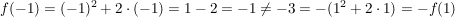 $ f(-1)=(-1)^2+2\cdot{}(-1)=1-2=-1\not=-3=-(1^2+2\cdot{}1)=-f(1) $