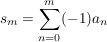 $ s_m=\summe_{n=0}^{m} (-1) a_n $