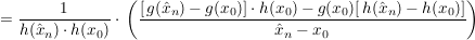 $ =\frac{1}{h(\hat{x}_n)\cdot{}h(x_0)}\cdot{}\left(\frac{[\,g(\hat{x}_n)-g(x_0)]\cdot{}h(x_0)-g(x_0)[\,h(\hat{x}_n)-h(x_0)]}{\hat{x}_n-x_0}\right) $