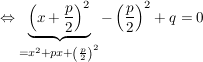 $ \gdw \underbrace{\left( x+\bruch{p}{2}\right)^2}_{=x^2+px+\left(\bruch{p}{2}\right)^2}-\left(\bruch{p}{2}\right)^2+q=0 $