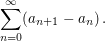 $ \sum_{n=0}^\infty (a_{n+1}-a_n)\,. $