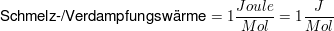 $ \mbox{Schmelz-/Verdampfungswärme}=1\bruch{Joule}{Mol}=1\bruch{J}{Mol} $