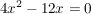 $ 4x^2-12x=0 $ $ 4x^2-12x=0 $