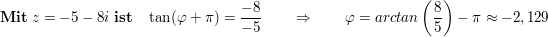 $ \mathbf{Mit}\ z=-5-8i\ \mathbf{ist}\quad \tan(\varphi+\pi)= \frac{-8}{-5}\qquad \Rightarrow\qquad \varphi=arctan\left(\frac85\right)-\pi\approx-2,129 $