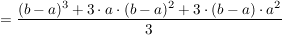 $ =\frac{(b-a)^3+3\cdot a\cdot (b-a)^2+3\cdot (b-a)\cdot a^2}{3} $ $ =\frac{(b-a)^3+3\cdot a\cdot (b-a)^2+3\cdot (b-a)\cdot a^2}{3} $