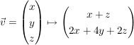 $ \vec{v} = \vektor{x \\ y \\ z} \mapsto \vektor{x + z \\ 2x + 4y + 2z} $