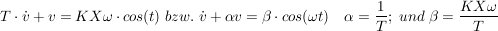 $ T\cdot{}\dot v+v=KX\omega\cdot{}cos(\mega t)\ bzw.\ \dot v+\alpha v=\beta\cdot{}cos(\omega t)\quad \right[\alpha=\bruch{1}{T};\ und\ \beta=\bruch{KX\omega}{T} $